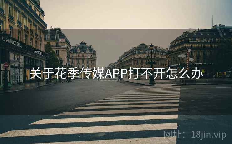 关于花季传媒APP打不开怎么办