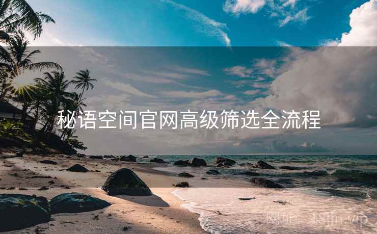 秘语空间官网高级筛选全流程